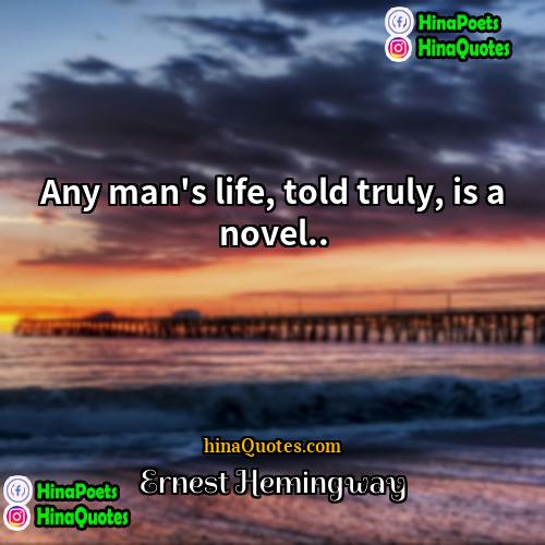 Ernest Hemingway Quotes | Any man's life, told truly, is a